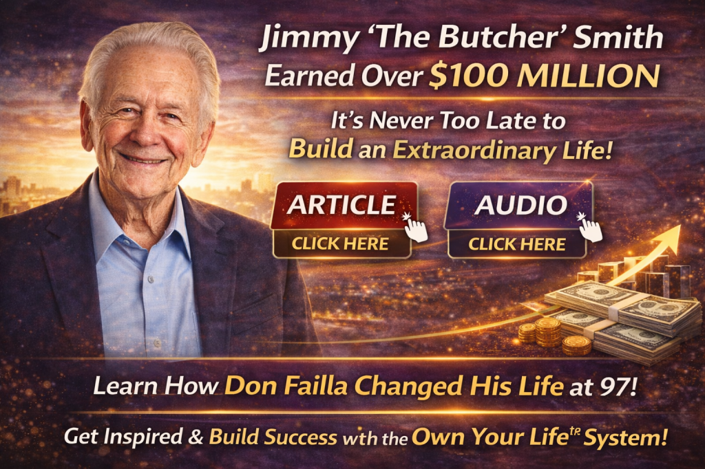 This will make you feel young. An article and an audio Jimmy ‘the Butcher” Smith. He’s 97 now and has earned $100 million. Don Failla changed his&nbsp;life.